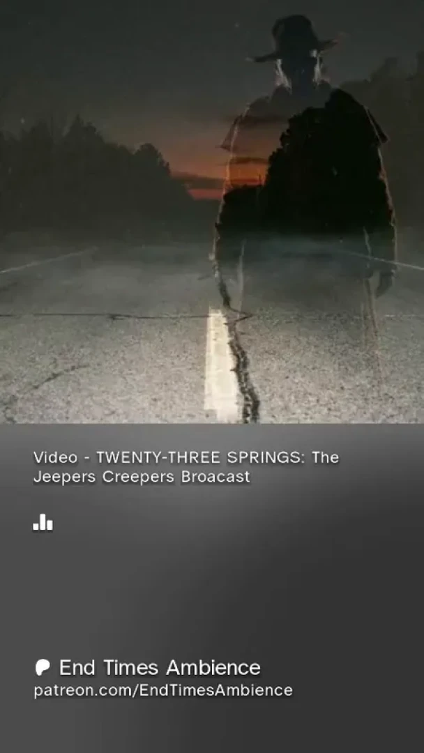 End Times Ambience - Video - TWENTY-THREE SPRINGS: The Jeepers Creepers Broadcast — page 1