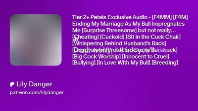 lilydanger - Tier 2+ Petals Exclusive Audio - [F4MM] [F4M] Ending My Marriage As My Bull Impregnates Me [Surprise Threesome] but not really [Cheating] [Cuckold] [Sit in the Cuck Chair] [Whispering Behind Husband's Back] [Doggystyle] [Protected Sex to Bareback] [Big Cock Worship] [Innocent to Cruel] [Bullying] [In Love With My Bull] [Breeding] [Self-Degradation] [Impregnation] [Creampie] [Cum On His Wedding Ring] [No SPH] 